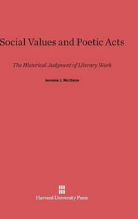 Social Values and Poetic Acts : The Historical Judgment of Literary Work - Jerome J. McGann