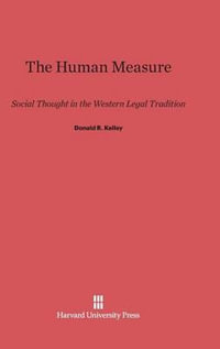 The Human Measure : Social Thought in the Western Legal Tradition - Donald R. Kelley