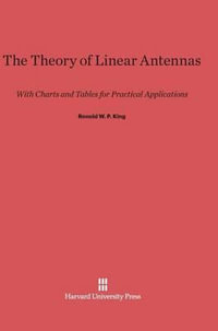 The Theory of Linear Antennas : With Charts and Tables for Practical Applications - Ronold W. P. King