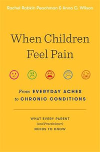 When Children Feel Pain : From Everyday Aches to Chronic Conditions - Rachel Rabkin Peachman