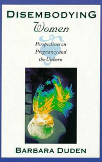 Disembodying Women : Perspectives on Pregnancy and the Unborn - Barbara Duden