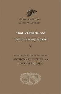 Saints of Ninth- and Tenth-Century Greece : Dumbarton Oaks Medieval Library - Anthony Kaldellis