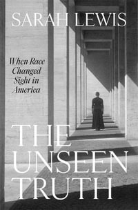 The Unseen Truth : When Race Changed Sight in America - Sarah Lewis