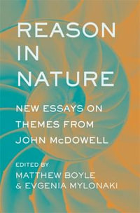 Reason in Nature : New Essays on Themes from John McDowell - Matthew Boyle