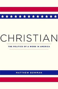 Christian : The Politics of a Word in America - Matthew Bowman