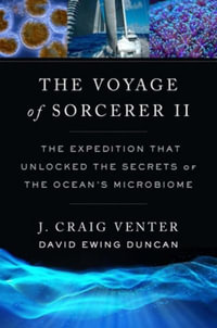 The Voyage of Sorcerer II : The Expedition That Unlocked the Secrets of the Ocean's Microbiome - J. Craig Venter