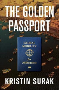 The Golden Passport : Global Mobility for Millionaires - Kristin Surak