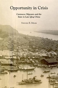 Opportunity in Crisis : Cantonese Migrants and the State in Late Qing China - Steven B. Miles