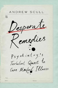 Desperate Remedies : Psychiatry's Turbulent Quest to Cure Mental Illness - Andrew Scull