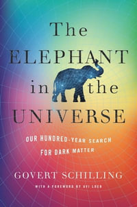 The Elephant in the Universe : Our Hundred-Year Search for Dark Matter - Govert Schilling