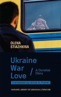 Ukraine, War, Love : A Donetsk Diary - Olena Stiazhkina