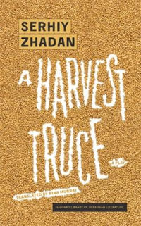 A Harvest Truce : A Play - Serhiy Zhadan