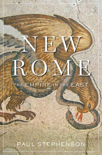 New Rome : The Empire in the East - Paul Stephenson