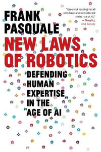 New Laws of Robotics : Defending Human Expertise in the Age of AI - Frank Pasquale