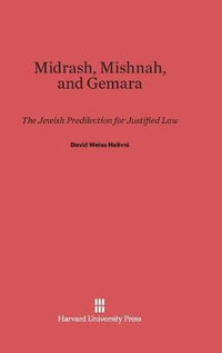 Midrash, Mishnah, and Gemara : The Jewish Predilection for Justified Law - David Weiss Halivni