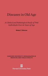 Diseases in Old Age : A Clinical and Pathological Study of 7941 Individuals Over 61 Years of Age - Robert T. Monroe