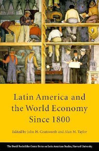 Latin America and the World Economy since 1800 : Series in Latin American Studies - John H. Coatsworth