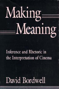 Making Meaning : Inference and Rhetoric in the Interpretation of Cinema - David Bordwell