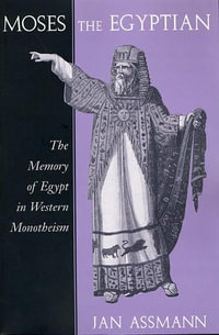 Moses the Egyptian : The Memory of Egypt in Western Monotheism - Jan Assmann