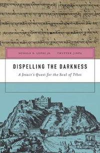 Dispelling the Darkness : A Jesuit's Quest for the Soul of Tibet - Donald S. Lopez