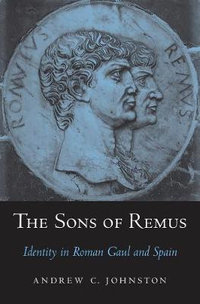 The Sons of Remus : Identity in Roman Gaul and Spain - Andrew C. Johnston