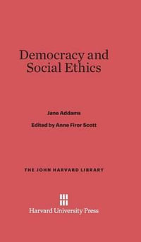 Democracy and Social Ethics : John Harvard Library - Jane Addams