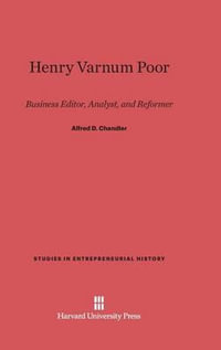 Henry Varnum Poor : Business Editor, Analyst, and Reformer - Alfred D. Jr. Chandler