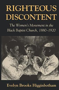 Righteous Discontent : The Women's Movement in the Black Baptist Church, 1880-1920 - Evelyn Brooks Higginbotham