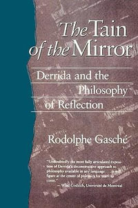 The Tain of the Mirror : Derrida and the Philosophy of Reflection - Rodolphe Gasche