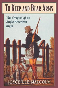 To Keep and Bear Arms : The Origins of an Anglo-American Right - Joyce Lee Malcolm