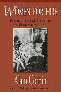 Women for Hire : Prostitution and Sexuality in France after 1850 - Alain Corbin