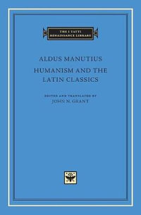 Humanism and the Latin Classics : Tatti Renaissance Library - Aldus Manutius