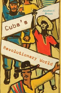 Cuba's Revolutionary World - Jonathan C. Brown