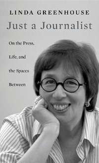 Just a Journalist : On the Press, Life, and the Spaces Between - Linda Greenhouse