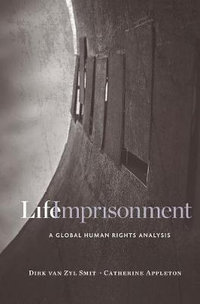 Life Imprisonment : A Global Human Rights Analysis - Dirk Van Zyl Smit