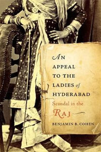 An Appeal to the Ladies of Hyderabad : Scandal in the Raj - Benjamin B. Cohen