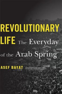 Revolutionary Life : The Everyday of the Arab Spring - Asef Bayat