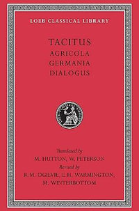 Agricola. Germania. Dialogue on Oratory : Loeb Classical Library - Cornelius Tacitus