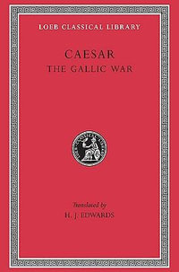 The Gallic War : Loeb Classical Library - Julius Caesar