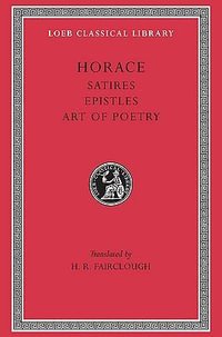 Satires. Epistles. The Art of Poetry : Loeb Classical Library - Horace