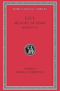 Livy : History of Rome, Volume XIII, Books 43-45 : Loeb Classical Library No. 396 - Livy