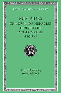 Children of Heracles. Hippolytus. Andromache. Hecuba : Hippolytus, Andromache, Hecuba - Euripides