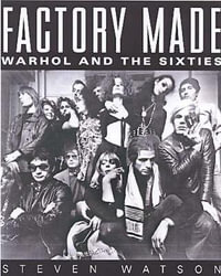 Factory Made : Warhol and the Sixties - Steven Watson