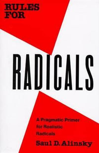 Rules for Radicals : A Pragmatic Primer for Realistic Radicals - Saul Alinsky