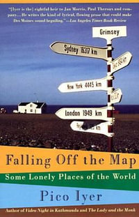 Falling Off the Map : Some Lonely Places of The World - Pico Iyer