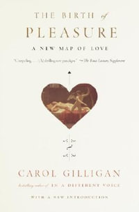 The Birth of Pleasure : A New Map of Love - Carol Gilligan