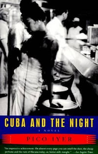 Cuba and the Night : A Novel - Pico Iyer