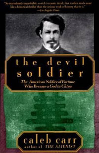 The Devil Soldier : The American Soldier of Fortune Who Became a God in China - Caleb Carr