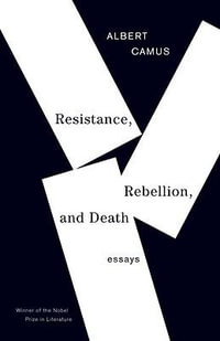 Resistance, Rebellion & Death : Essays - Albert Camus