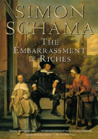 The Embarrassment of Riches : An Interpretation of Dutch Culture in the Golden Age - Simon Schama